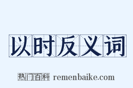 以时反义词是什么意思的图片